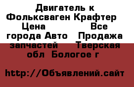 Двигатель к Фольксваген Крафтер › Цена ­ 120 000 - Все города Авто » Продажа запчастей   . Тверская обл.,Бологое г.